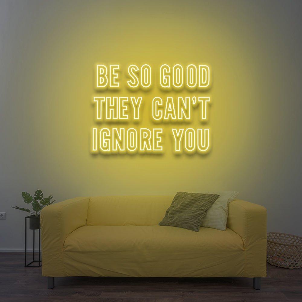 Be So Good They Can't Ignore You - LED Neon Sign - NeonNiche