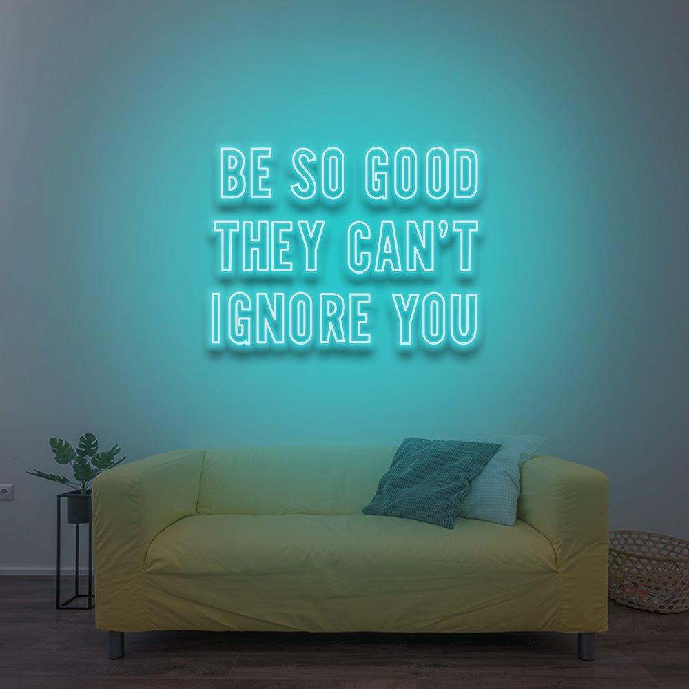 Be So Good They Can't Ignore You - LED Neon Sign - NeonNiche