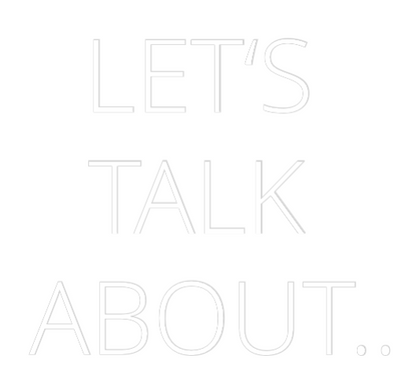 Custom Neon: LET‘S 
TALK ...