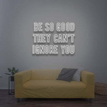 Be So Good They Can't Ignore You - LED Neon Sign - NeonNiche