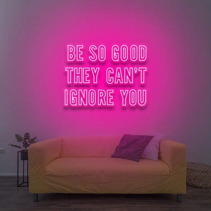 Be So Good They Can't Ignore You - LED Neon Sign - NeonNiche